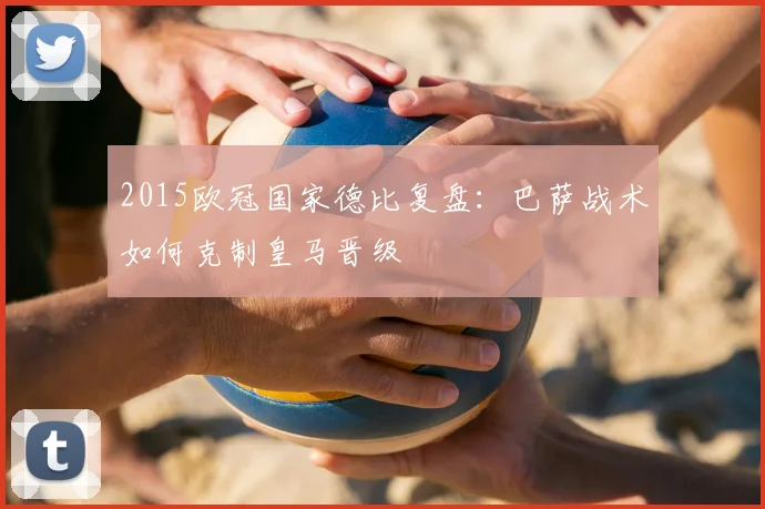 2015欧冠国家德比复盘：巴萨战术如何克制皇马晋级